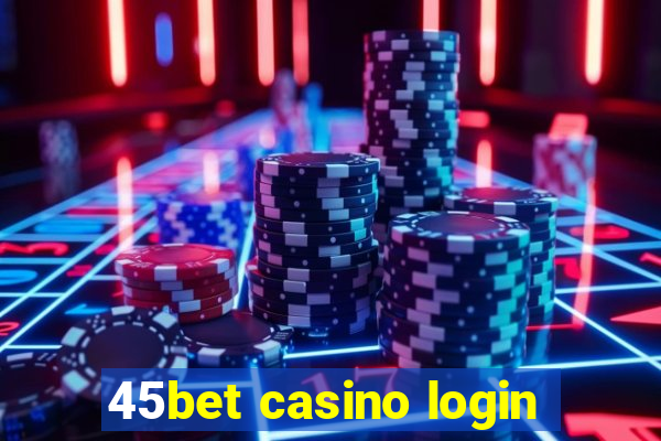 45bet casino login